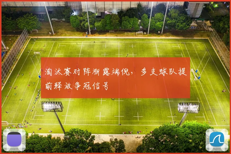 淘汰赛对阵渐露端倪，多支球队提前释放争冠信号