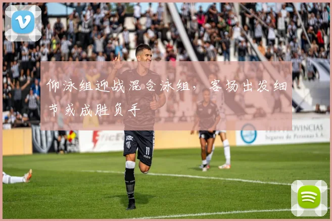 仰泳组迎战混合泳组，客场出发细节或成胜负手
