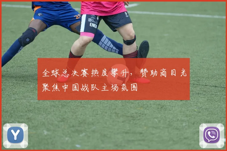 全球总决赛热度攀升，赞助商目光聚焦中国战队主场氛围